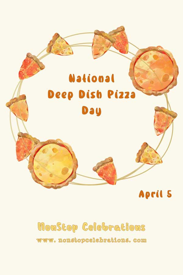 Celebrate National Deep Dish Pizza Day April 5 Nonstop Celebrations