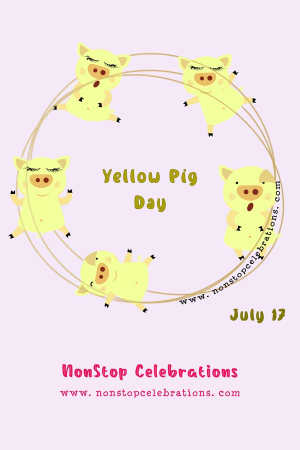 Celebrate Yellow Pig Day July 17 NonStop Celebrations