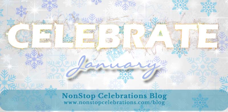 What to Celebrate January 1 thru 7, 2018 | NonStop Celebrations Blog